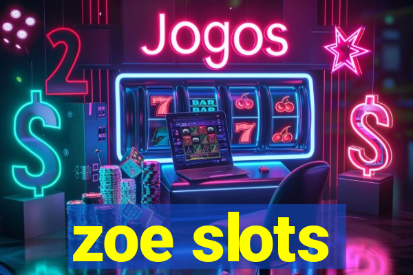 zoe slots